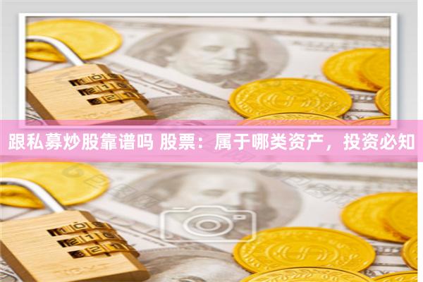 跟私募炒股靠谱吗 股票：属于哪类资产，投资必知