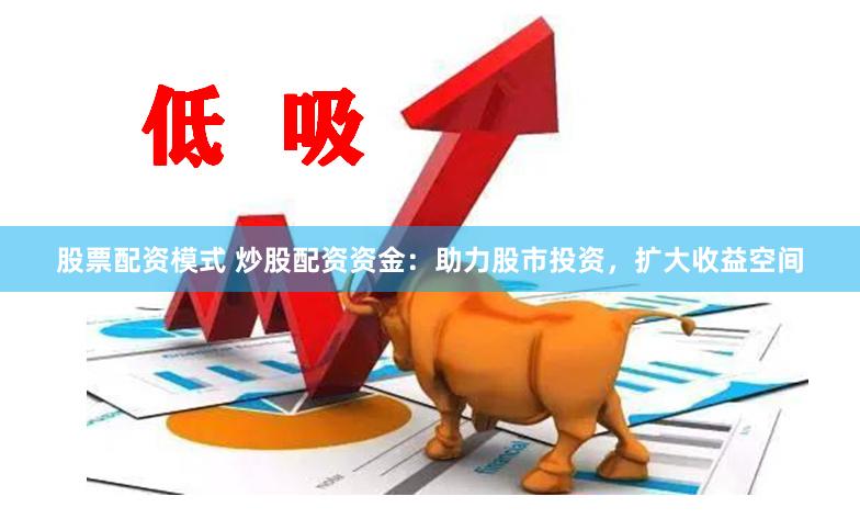 股票配资模式 炒股配资资金：助力股市投资，扩大收益空间