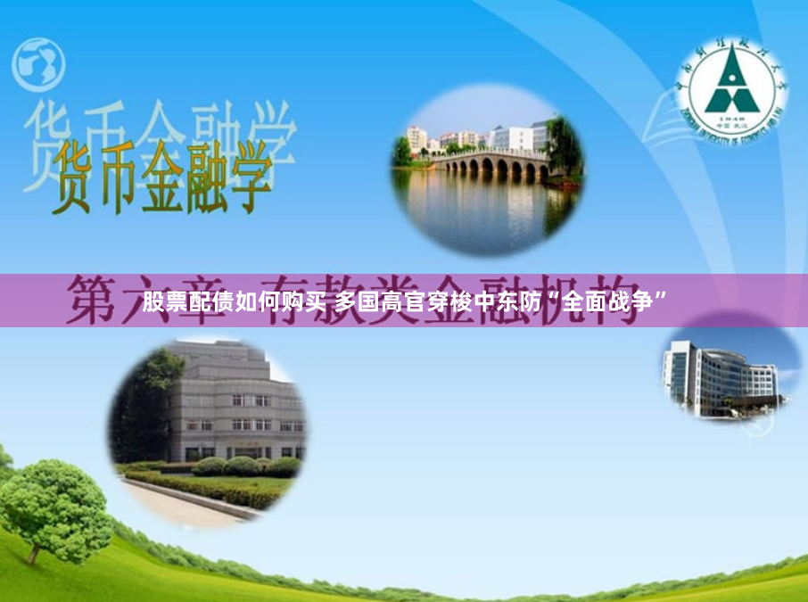 股票配债如何购买 多国高官穿梭中东防“全面战争”