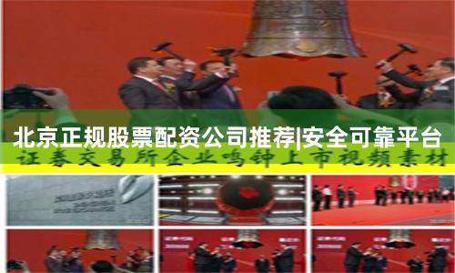 北京正规股票配资公司推荐|安全可靠平台