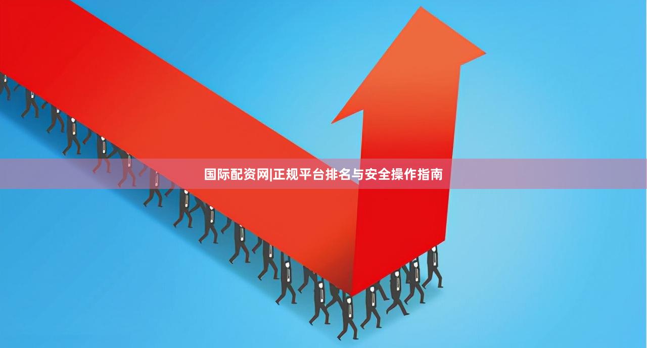 国际配资网|正规平台排名与安全操作指南