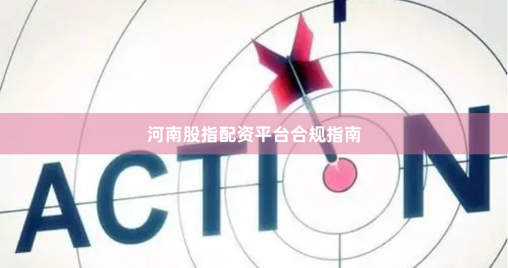 河南股指配资平台合规指南
