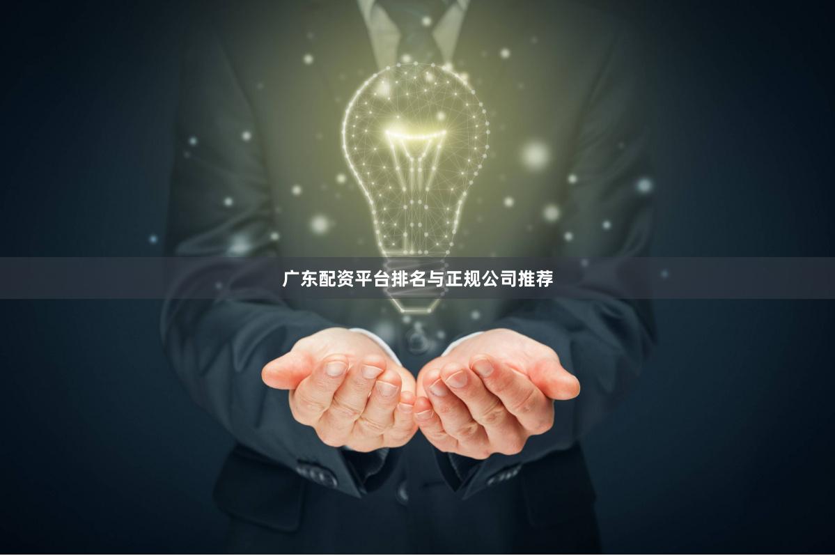 广东配资平台排名与正规公司推荐