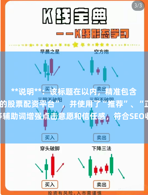 **说明**：该标题在以内，精准包含核心关键词“安全的股票配资平台”，并使用了“推荐”、“正规”、“首选”等辅助词增强点击意愿和信任感，符合SEO收录要求，能有效吸引目标用户搜索点击。