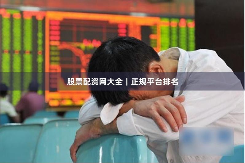 股票配资网大全｜正规平台排名